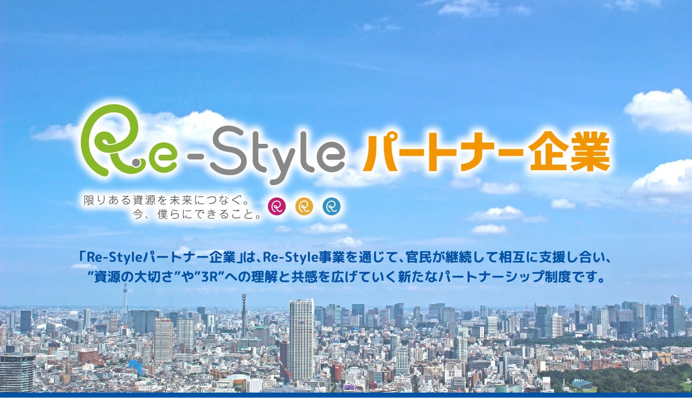 Re-Style パートナー企業 「Re-Styleパートナー企業」は、Re-Style事業を通じて、官民が継続して相互に支援し合い、”資源の大切さ”や”3R”への理解と共感を広げていく新たなパートナーシップ制度です。